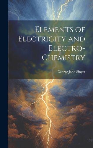 Cover image for Elements of Electricity and Electro-Chemistry