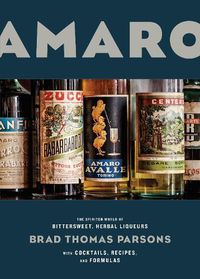 Cover image for Amaro: The Spirited World of Bittersweet, Herbal Liqueurs, with Cocktails, Recipes, and Formulas