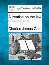 Cover image for A Treatise on the Law of Easements.