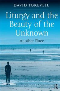 Cover image for Liturgy and the Beauty of the Unknown: Another Place