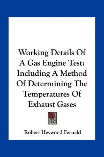 Cover image for Working Details of a Gas Engine Test: Including a Method of Determining the Temperatures of Exhaust Gases