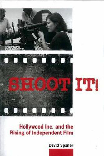 Cover image for Shoot It!: Hollywood Inc. and the Rising of Independent Film