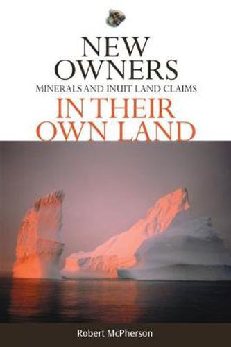 Cover image for New Owners in Their Own Land: Minerals and Inuit Land Claims