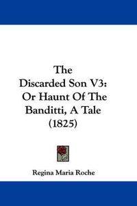 Cover image for The Discarded Son V3: Or Haunt of the Banditti, a Tale (1825)