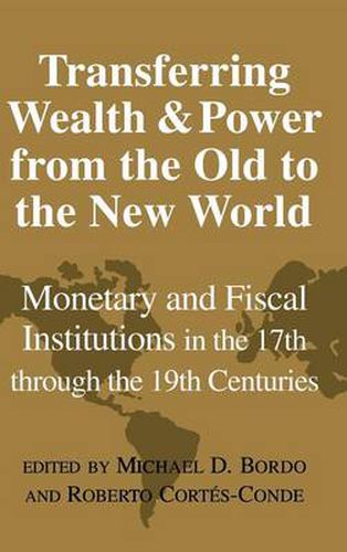 Cover image for Transferring Wealth and Power from the Old to the New World: Monetary and Fiscal Institutions in the 17th through the 19th Centuries