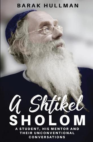 Cover image for A Shtikel Sholom: A Student, His Mentor and Their Unconventional Conversations