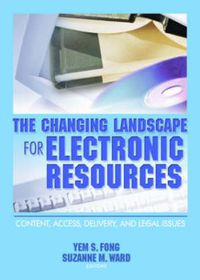 Cover image for The Changing Landscape for Electronic Resources: Content, Access, Delivery, and Legal Issues