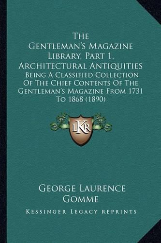 The Gentleman's Magazine Library, Part 1, Architectural Antiquities: Being a Classified Collection of the Chief Contents of the Gentleman's Magazine from 1731 to 1868 (1890)