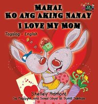 Cover image for Mahal Ko ang Aking Nanay I Love My Mom: Tagalog English Bilingual Book