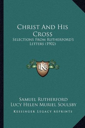 Christ and His Cross: Selections from Rutherford's Letters (1902)