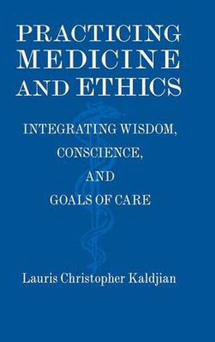 Cover image for Practicing Medicine and Ethics: Integrating Wisdom, Conscience, and Goals of Care