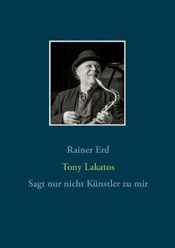 Cover image for Tony Lakatos: Sagt nur nicht Kunstler zu mir