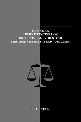 Cover image for New York Administrative Law, Executive Agencies, and The Administrative Law Judiciary: The Administrative Law Judiciary