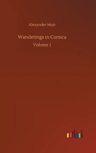 Cover image for Wanderings in Corsica: Volume 1