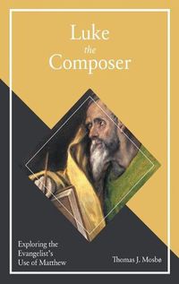 Cover image for Luke the Composer: Exploring the Evangelist's Use of Matthew