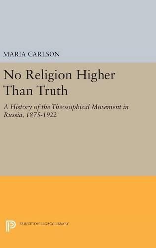 Cover image for No Religion Higher Than Truth: A History of the Theosophical Movement in Russia, 1875-1922