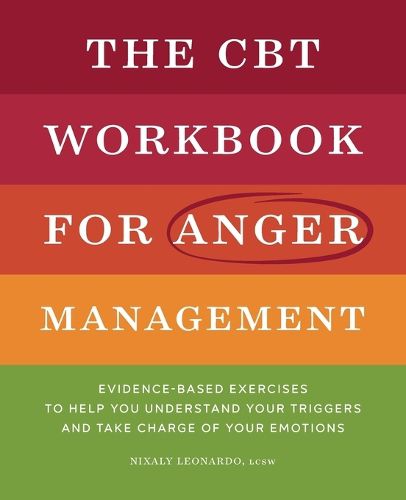 Cover image for The CBT Workbook for Anger Management: Evidence-Based Exercises to Help You Understand Your Triggers and Take Charge of Your Emotions