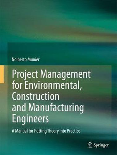 Project Management for Environmental, Construction and Manufacturing Engineers: A Manual for Putting Theory into Practice