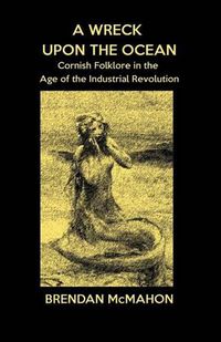 Cover image for A Wreck upon the Ocean: Cornish Folklore in the Age of the Industrial Revolution