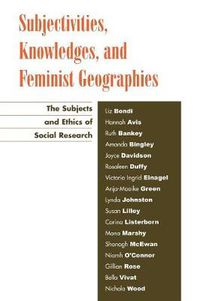 Cover image for Subjectivities, Knowledges, and Feminist Geographies: The Subjects and Ethics of Social Research