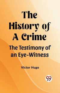 Cover image for The History of a Crime The Testimony of an Eye-Witness