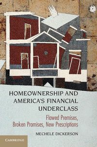 Cover image for Homeownership and America's Financial Underclass: Flawed Premises, Broken Promises, New Prescriptions