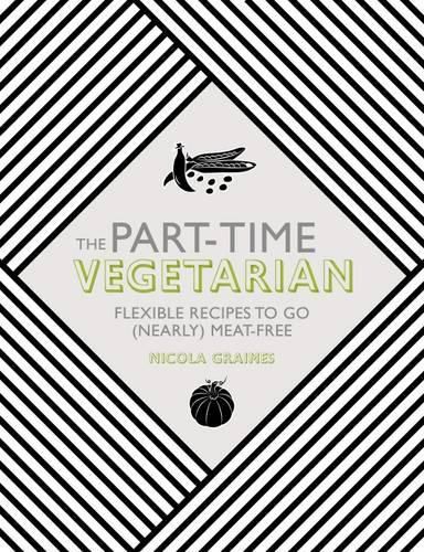 Cover image for The Part-Time Vegetarian: Flexible Recipes to Go (Nearly) Meat-Free