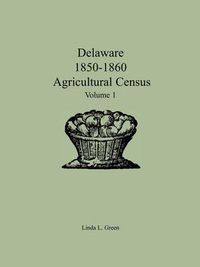 Cover image for Delaware 1850-1860 Agricultural Census: Volume 1