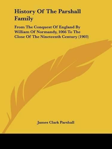 History of the Parshall Family: From the Conquest of England by William of Normandy, 1066 to the Close of the Nineteenth Century (1903)