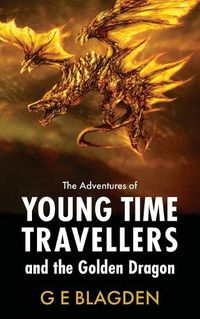 Cover image for The Adventures Of Young Time Travellers And The Golden Dragon