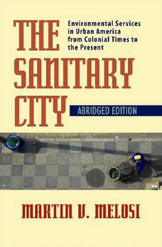 Cover image for The Sanitary City: Environmental Services in Urban America from Colonial Times to the Present