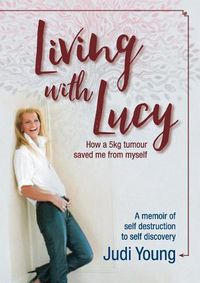Cover image for Living with Lucy: How a 5kg Tumour Saved Me from Myself