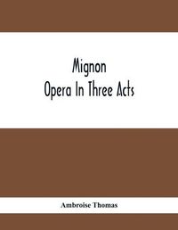 Cover image for Mignon; Opera In Three Acts