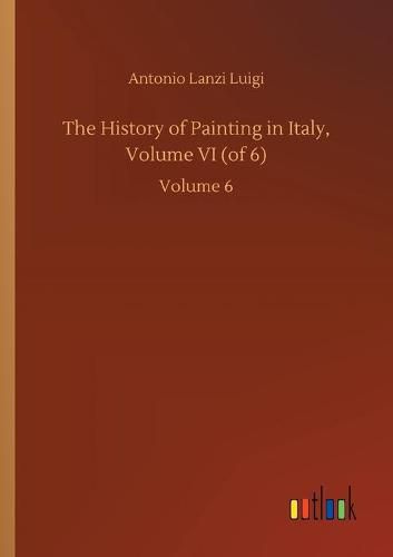 Cover image for The History of Painting in Italy, Volume VI (of 6): Volume 6