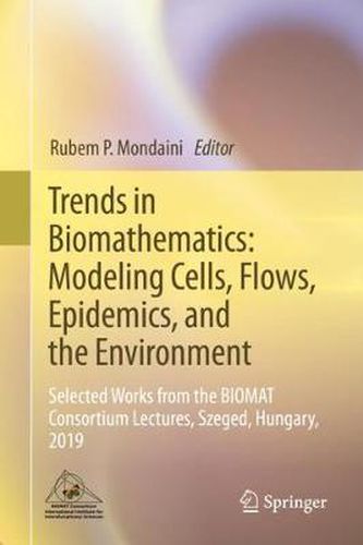 Cover image for Trends in Biomathematics: Modeling Cells, Flows, Epidemics, and the Environment: Selected Works from the BIOMAT Consortium Lectures, Szeged, Hungary, 2019