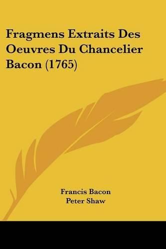 Cover image for Fragmens Extraits Des Oeuvres Du Chancelier Bacon (1765)