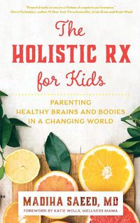 Cover image for The Holistic Rx for Kids: Parenting Healthy Brains and Bodies in a Changing World