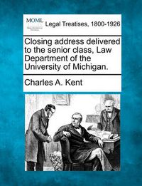 Cover image for Closing Address Delivered to the Senior Class, Law Department of the University of Michigan.