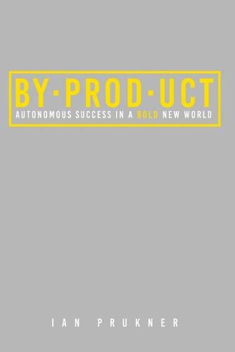 Cover image for Byproduct: Autonomous success in a bold new world