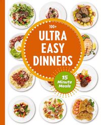 Cover image for Ultra Easy Dinners: 100+ Meals in 15 Minutes or Less