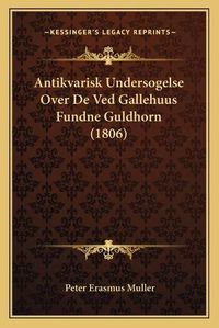 Cover image for Antikvarisk Undersogelse Over de Ved Gallehuus Fundne Guldhorn (1806)