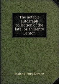 Cover image for The Notable Autograph Collection of the Late Josiah Henry Benton