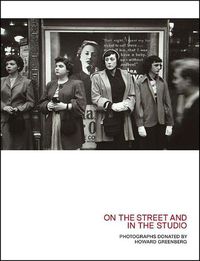 Cover image for On the Street and in the Studio: Photographs Donated by Howard Greenberg