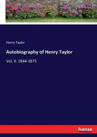 Cover image for Autobiography of Henry Taylor: Vol. II. 1844-1875