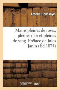 Cover image for Mains Pleines de Roses, Pleines d'Or Et Pleines de Sang. Preface de Jules Janin.