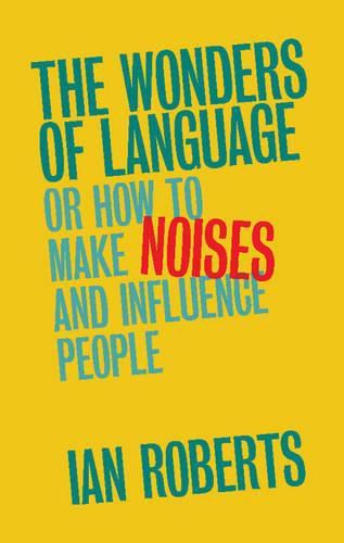 The Wonders of Language: Or How to Make Noises and Influence People