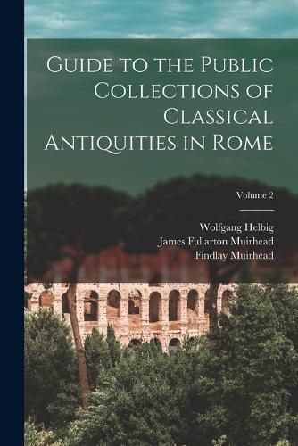 Cover image for Guide to the Public Collections of Classical Antiquities in Rome; Volume 2