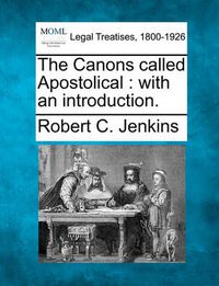 Cover image for The Canons Called Apostolical: With an Introduction.