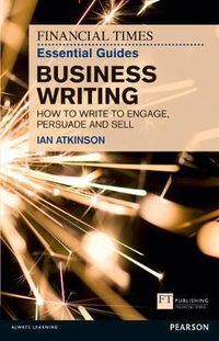 Cover image for Financial Times Essential Guide to Business Writing, The: How to write to engage, persuade and sell