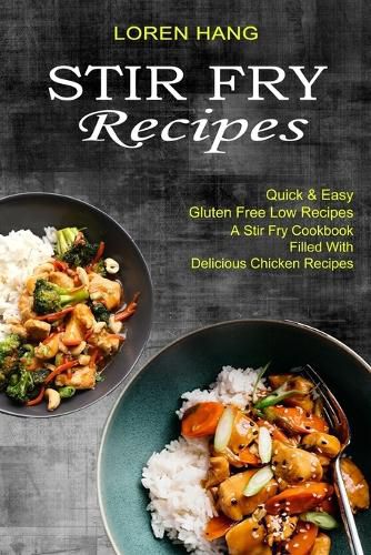 Cover image for Stir Fry Recipes: Quick & Easy Gluten Free Low Recipes (A Stir Fry Cookbook Filled With Delicious Chicken Recipes)